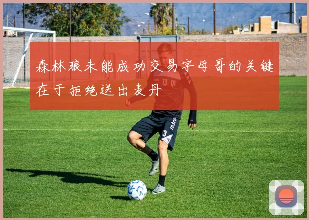 森林狼未能成功交易字母哥的关键在于拒绝送出麦丹